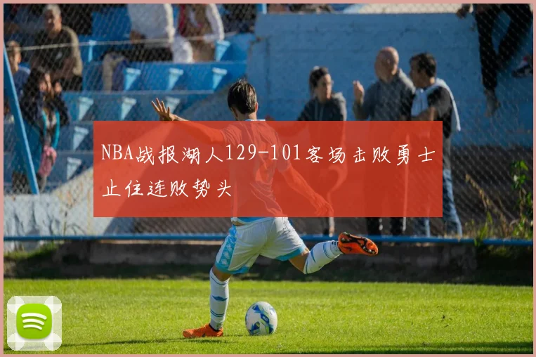 NBA战报湖人129-101客场击败勇士止住连败势头