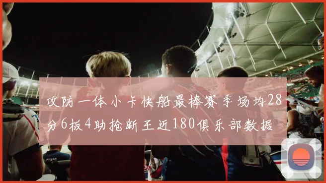 攻防一体小卡快船最棒赛季场均28分6板4助抢断王近180俱乐部数据