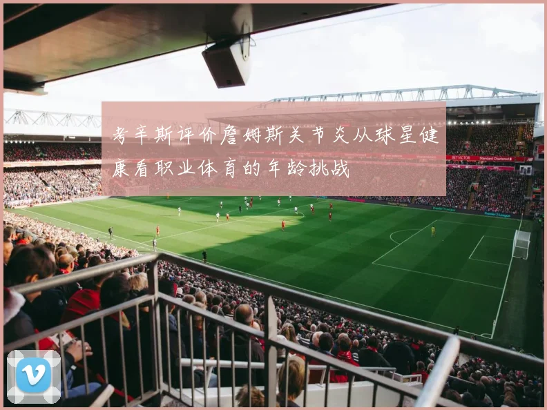 考辛斯评价詹姆斯关节炎从球星健康看职业体育的年龄挑战