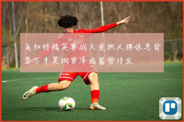 高知特精英赛战火重燃大牌休息背景下李昊桐窦泽成蓄势待发