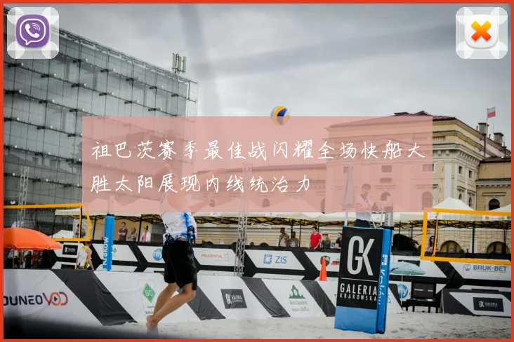 祖巴茨赛季最佳战闪耀全场快船大胜太阳展现内线统治力