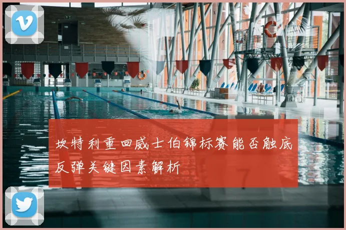 坎特利重回威士伯锦标赛能否触底反弹关键因素解析